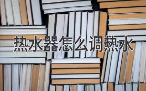 輕松搞定熱水溫度：熱水器調(diào)溫全攻略