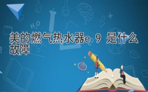 美的燃?xì)鉄崴鱡9故障詳解及解決辦法