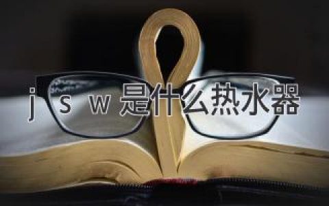 JSW是什么熱水器：高效即熱舒適生活