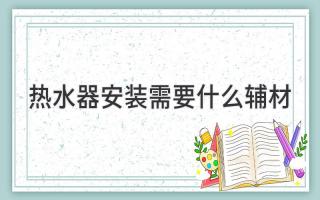 熱水器安裝需要什么輔材