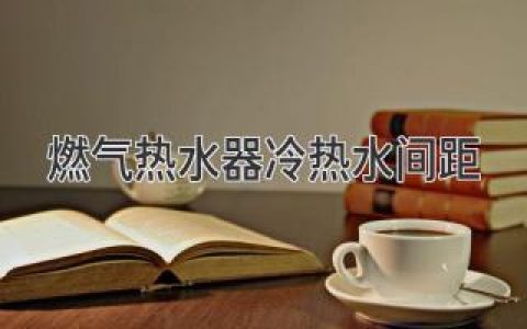 燃?xì)鉄崴靼惭b：冷熱水管之間的距離，你真的了解嗎？