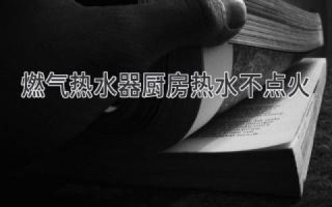 燃氣熱水器廚房熱水不點火，簡單幾招輕松解決