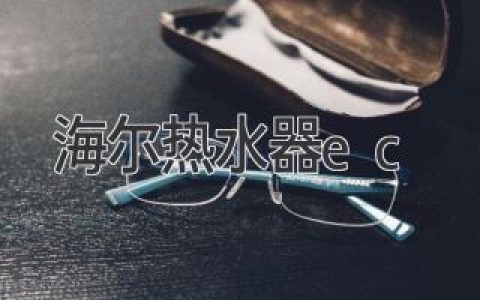 海爾熱水器常見故障與解決方法：讓你的沐浴時光更加舒適