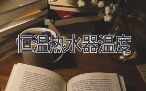 如何設置恒溫熱水器的最佳溫度？