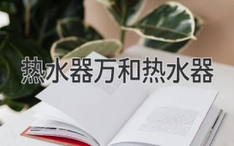 家用熱水器推薦：萬(wàn)和熱水器的可靠選擇