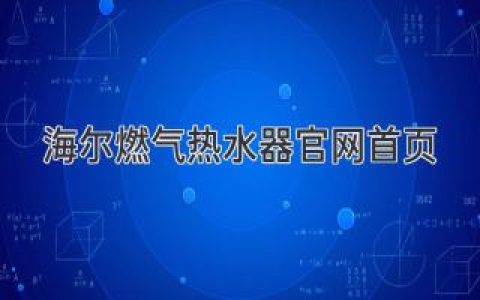 海爾燃?xì)鉄崴鞴倬W(wǎng)：一站式熱水解決方案，開(kāi)啟舒適生活