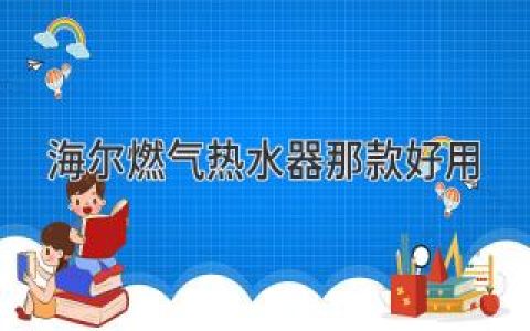 海爾燃?xì)鉄崴髂目詈糜?？助你選購最合適熱水器