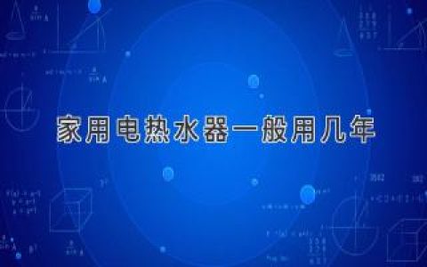 家用電熱水器壽命揭秘：多久該換新？