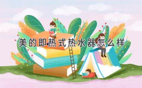 美的即熱式熱水器怎么樣 | 選購指南及詳細(xì)評(píng)測