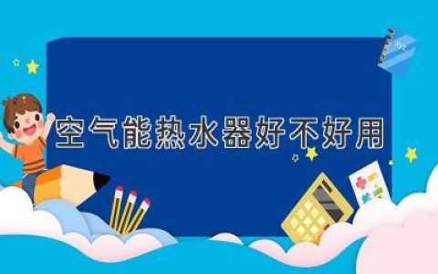 空氣能熱水器好不好用？深度解析其優(yōu)缺點(diǎn)