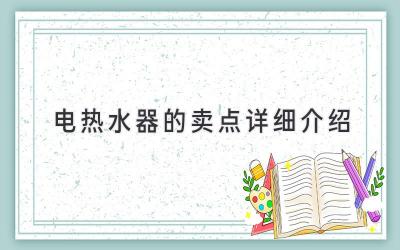 電熱水器的賣(mài)點(diǎn)詳細(xì)介紹