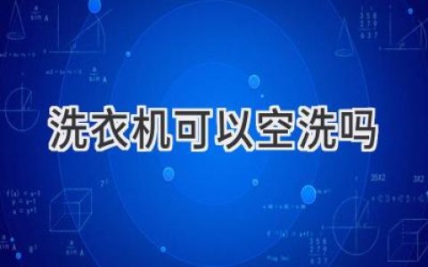 洗衣機真的需要定期“洗澡”嗎？揭秘洗衣機空洗的秘密