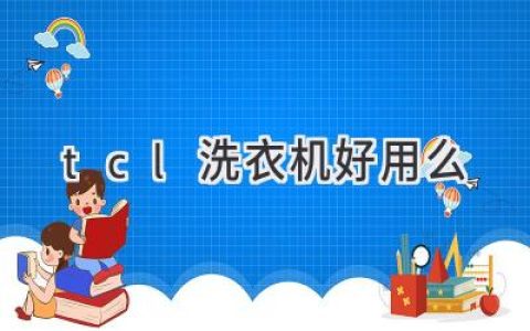 TCL洗衣機(jī)值得入手嗎？選購(gòu)指南和使用體驗(yàn)分享