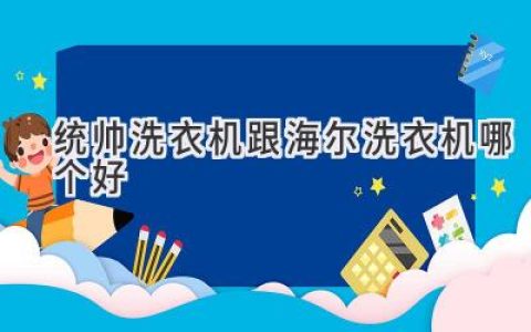 哪個品牌洗衣機更適合你？統(tǒng)帥與海爾深度對比