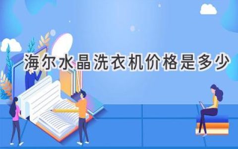 海爾水晶洗衣機(jī)：價(jià)格與功能兼顧，開(kāi)啟潔凈新體驗(yàn)