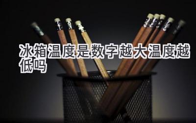 冰箱溫度是數(shù)字越大溫度越低嗎