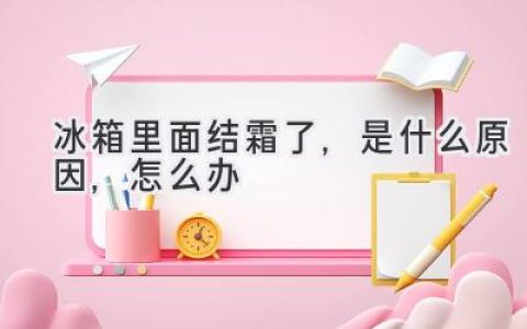 冰箱結霜背后的秘密：原因解析及解決方法