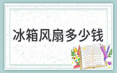 冰箱風(fēng)扇多少錢(qián)