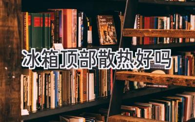 冰箱頂部散熱好嗎