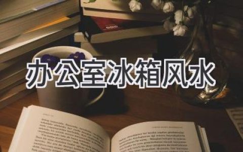 辦公室冰箱風水：擺放禁忌及招財秘訣揭秘