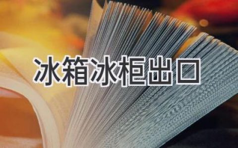 冰箱冰柜出口：掘金海外市場的機遇與挑戰(zhàn)