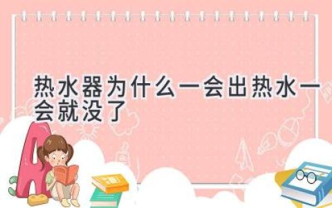 熱水器忽冷忽熱？別慌！教你輕松排查問(wèn)題，告別洗漱煩惱