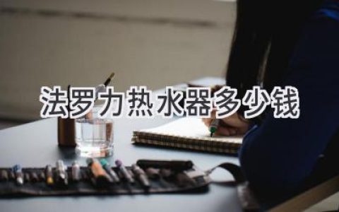 法羅力熱水器：價(jià)格解析及選購指南