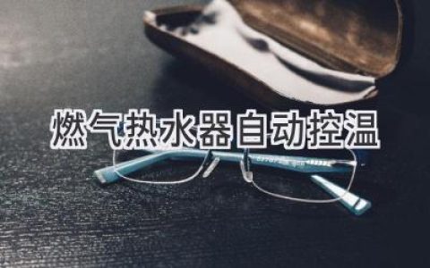 燃氣熱水器智能控溫：告別忽冷忽熱，享受舒適淋浴